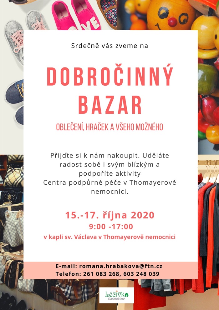 Bazar jaro a podzim 2020 - V kapli sv. Václava v Thomayerově nemocnici se ve dnech 15. až 17. října 2020 v době od 9 do 17 hodin uskuteční Dobročinný bazar Centra podpůrné péče v Thomayerově nemocnici. Přijďte si k nám nakoupit. Uděláte radost sobě i svým blízkým a podpoříte aktivity našeho centra. V nabídce bude jak oblečení, tak i hračky, prostě všechno možné… . Srdečně vás zveme. Kontakty: e-mail: romana.hrabakova@ftn.cz a telefony: 261 083 268, 603 248 039